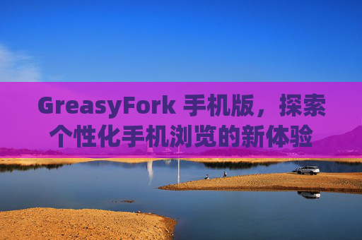 GreasyFork 手机版，探索个性化手机浏览的新体验