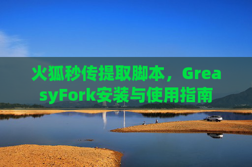 火狐秒传提取脚本，GreasyFork安装与使用指南